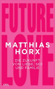 Future Love Die Zukunft von Liebe Sex und Familie