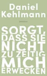 Daniel Kehlmann - Sorgt, dass sie nicht zu zeitig mich erwecken_