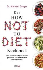 Dr. Michael Greger - Das How not to Diet Kochbuch