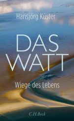Hansjörg Küster - Das Watt – Wiege des Lebens