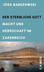 Jörg Baberowski - Der sterbliche Gott - Macht und Herrschaft im Zarenreich