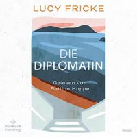 Lucy Fricke - Die Diplomatin Hörbuch