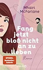 Mhairi McFarlane - Fang jetzt bloß nicht an zu lieben