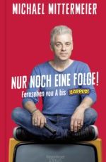 Nur noch eine Folge! - Fernsehen von A bis Zapped - Michael Mittermaier buch