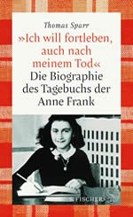 Thomas Sparr - Ich will fortleben, auch nach dem Tod- Die Biographie des Tagebuchs der Anne Frank
